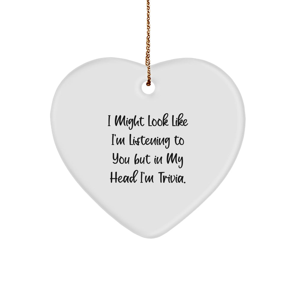 Trivia Gifts from Friends, Family, or Coworkers - Heart Ornament with Funny Quote 'I Might Look Like I'm Listening To You But In My Head I'm Trivia.' - Christmas Unique Gifts - Image 1