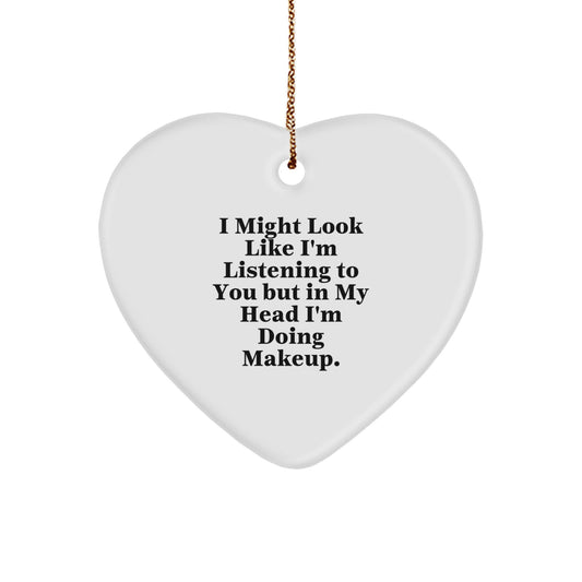 Funny Makeup Gifts from Friends for Makeup Lovers - Heart Ornament with 'I Might Look Like I'm Listening To You But In My Head I'm Doing Makeup.' Quote, Perfect for Christmas - Image 1