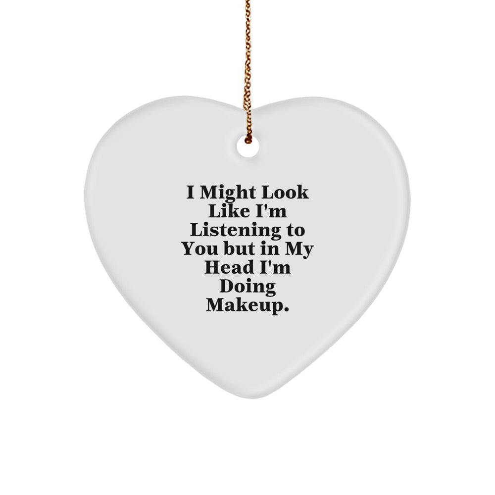 Funny Makeup Gifts from Friends for Makeup Lovers - Heart Ornament with 'I Might Look Like I'm Listening To You But In My Head I'm Doing Makeup.' Quote, Perfect for Christmas - Image 1