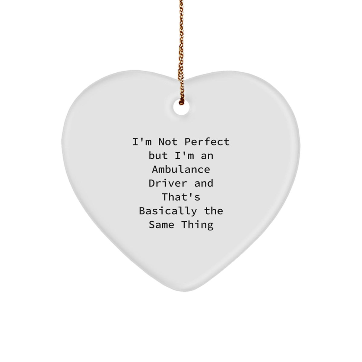 Funny Ambulance Driver Gifts, I'm Not Perfect, But I'm An Ambulance Driver And That's Basically The Same Thing, Heart Ornament, Christmas Unique Gifts from Men, Gifts for Ambulance Driver - Image 1