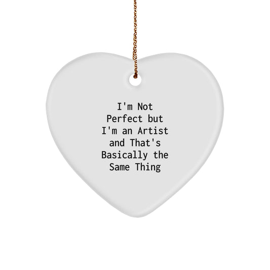 Artist Gifts, Funny Heart Ornament, I'm Not Perfect But I'm An Artist And That's Basically The Same Thing, Gifts from Friends and Family, Christmas Unique Presents - Image 1