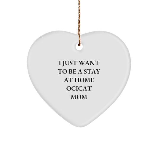 Ocicat Mom's Funny Gift, Heart Ornament for Friends, Coworkers and Family, 'I Just Want To Be A Stay At Home Ocicat Mom' Quote, Christmas Unique Gifts from Women to Ocicat Lovers - Image 1