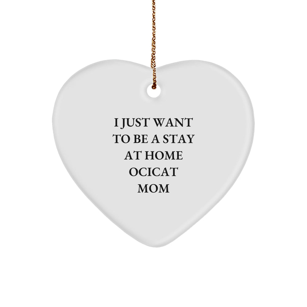 Ocicat Mom's Funny Gift, Heart Ornament for Friends, Coworkers and Family, 'I Just Want To Be A Stay At Home Ocicat Mom' Quote, Christmas Unique Gifts from Women to Ocicat Lovers - Image 1