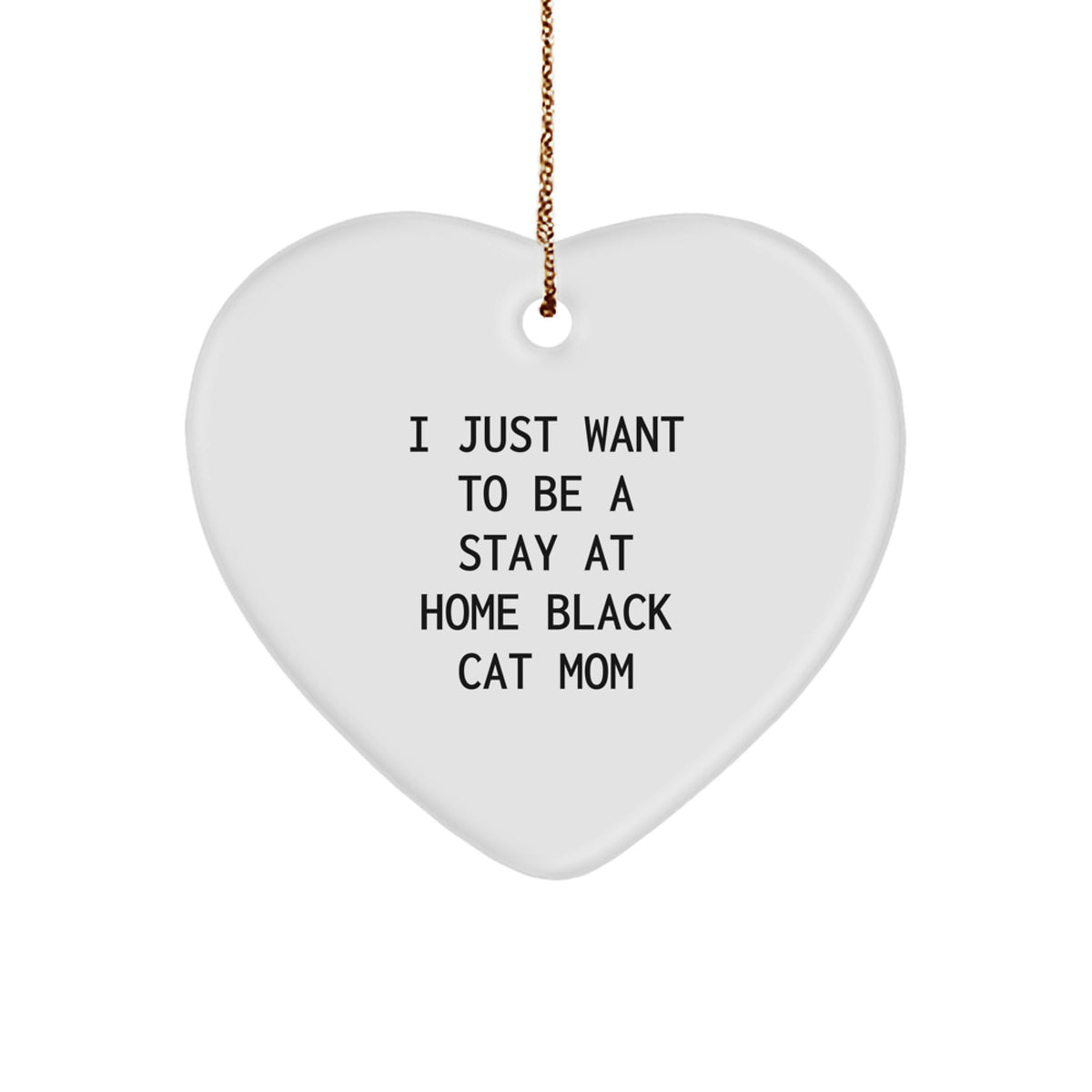 Funny Black Cat Gifts - 'I Just Want To Be A Stay At Home Black Cat Mom' Heart Ornament for Christmas from Friends or Family - Image 1