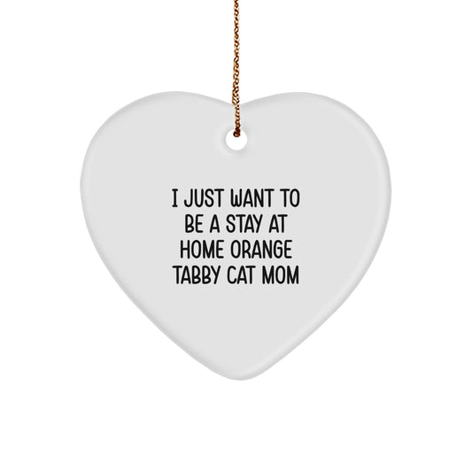 Funny Orange Tabby Cat Mom Heart Ornament Gifts from Friends to Family this Christmas, 'I Just Want To Be A Stay At Home Orange Tabby Cat Mom', Unique Orange Tabby Cat Lover Gift - Image 1