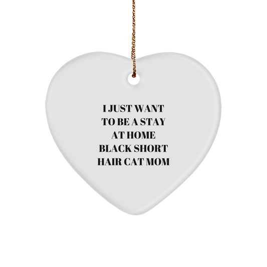 Black Short Hair Cat Mom Gifts, Heart Ornament for Her, ''I Just Want To Be A Stay At Home Black Short Hair Cat Mom'' Christmas Unique Gifts from Family - Image 1