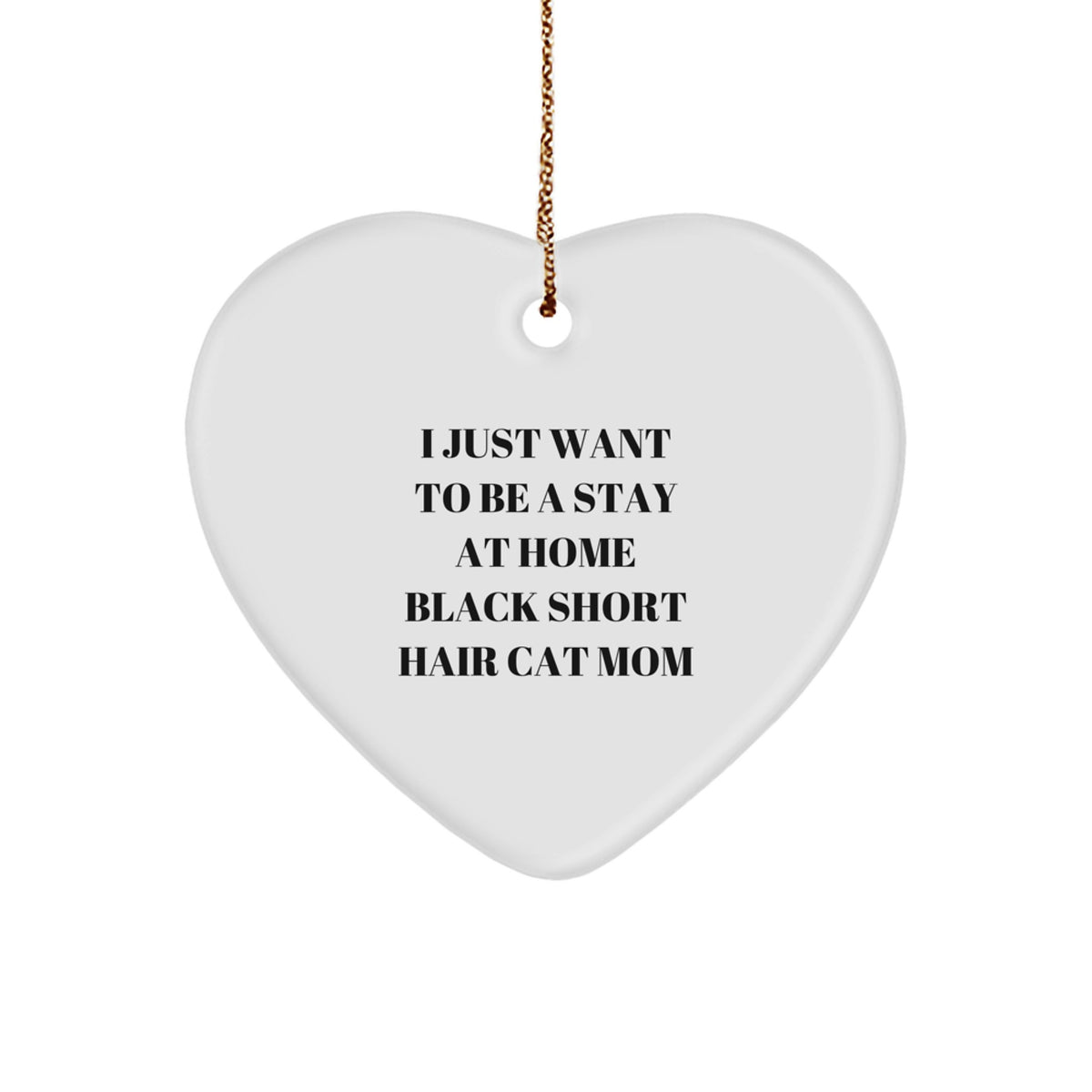 Black Short Hair Cat Mom Gifts, Heart Ornament for Her, ''I Just Want To Be A Stay At Home Black Short Hair Cat Mom'' Christmas Unique Gifts from Family - Image 1