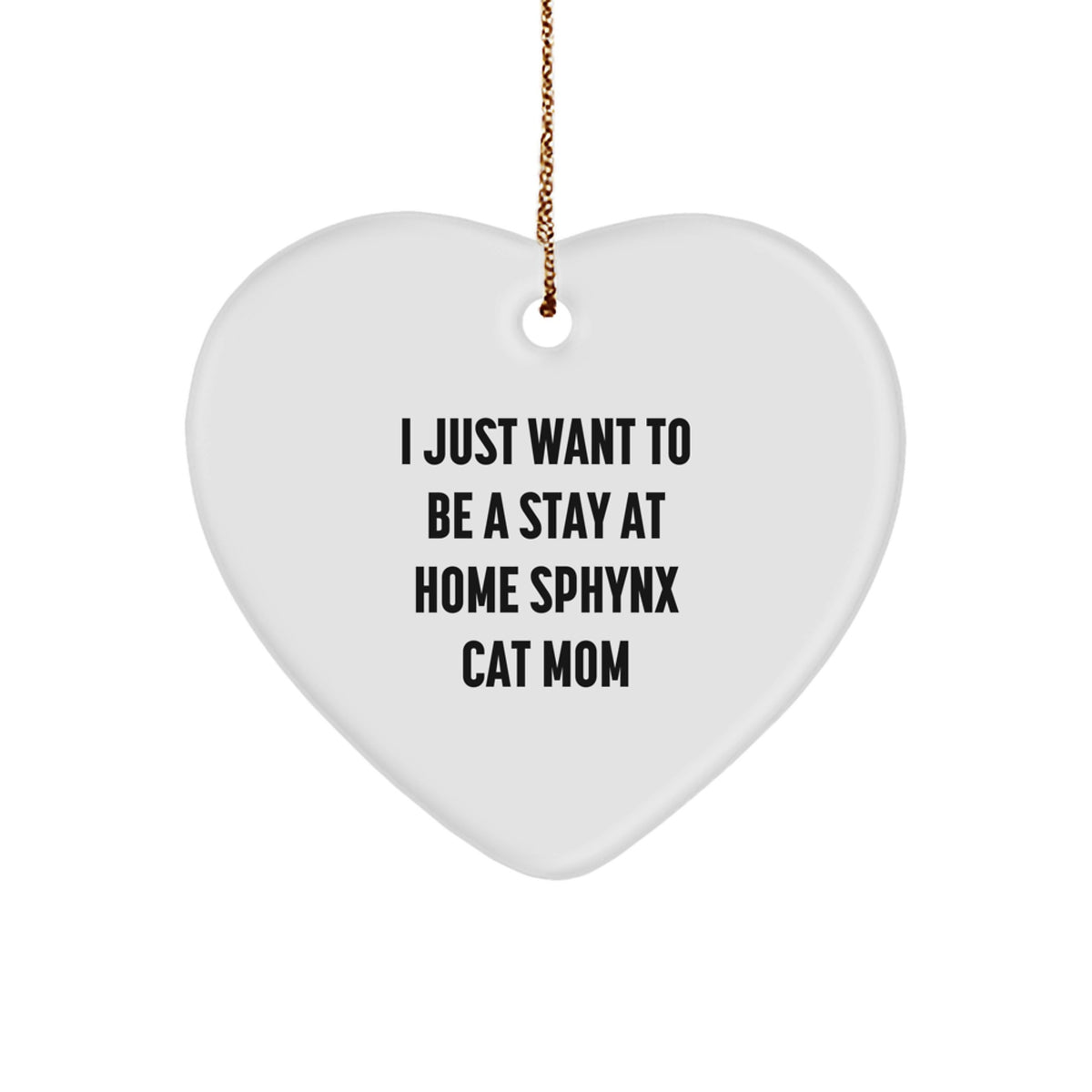 Sphynx Cat Mom's Delight, Funny Heart Ornament Gifts from Mom to Sphynx Cat Lovers, 'I Just Want To Be A Stay At Home Sphynx Cat Mom' Christmas Unique Gifts - Image 1
