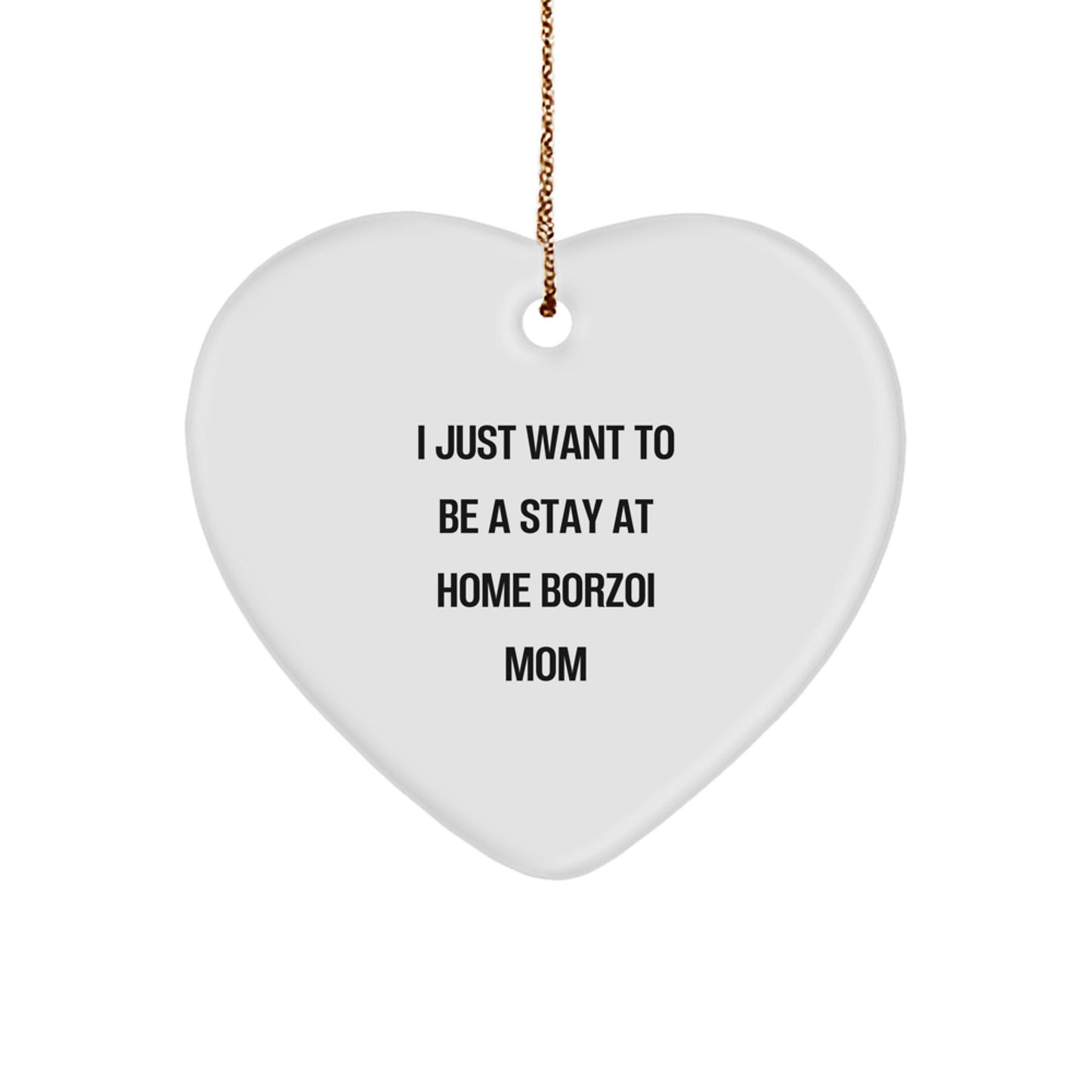 Borzoi Dog Mom Funny Christmas Heart Ornament Gifts from Family to Friends, I Just Want To Be A Stay At Home Borzoi Mom - Image 1