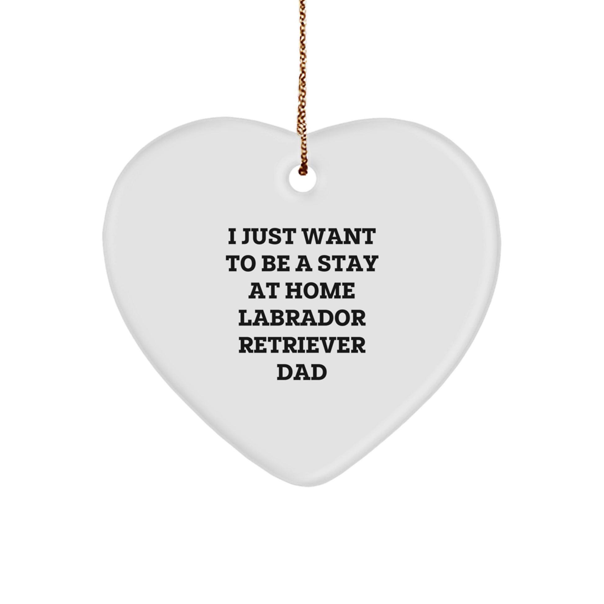 Funny Labrador Retriever Dog Gifts for Dad, I Just Want to Be a Stay at Home Labrador Retriever Dad, Labrador Retriever Dog Heart Ornament Gifts from Men to Friends - Image 1