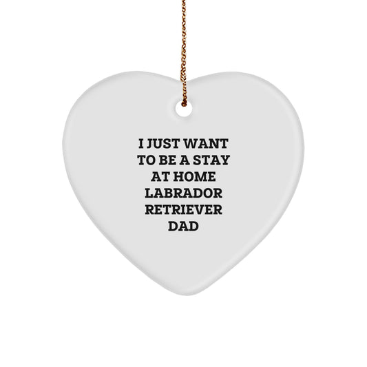 Funny Labrador Retriever Dog Gifts for Dad, I Just Want to Be a Stay at Home Labrador Retriever Dad, Labrador Retriever Dog Heart Ornament Gifts from Men to Friends - Image 1