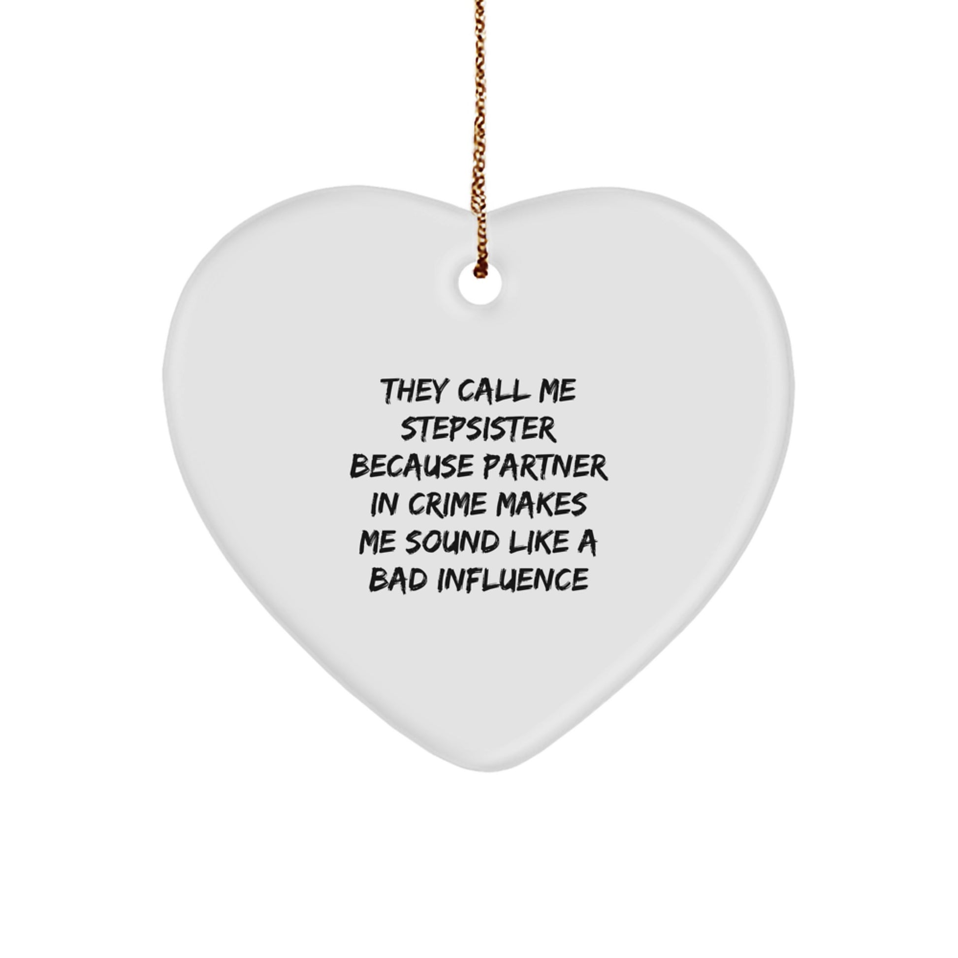 Funny Stepsister Gifts from Men to Partner in Crime - Heart Ornament, They Call Me Stepsister Because Partner In Crime Makes Me Sound Like A Bad Influence, Christmas Unique Decorations - Image 1