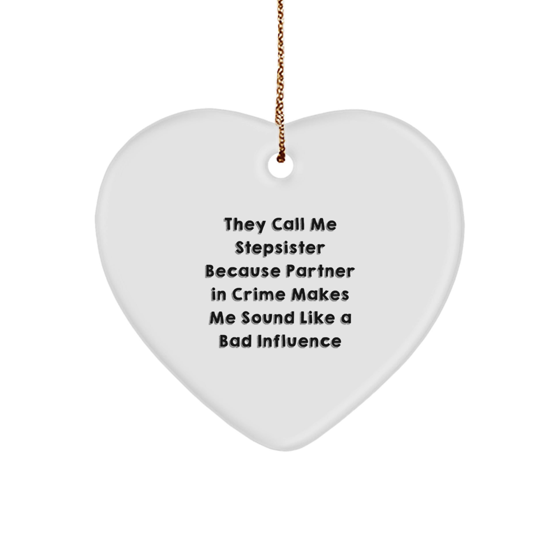 Funny Stepsister Heart Ornament Gifts from Family, Perfect for Stepsister, Christmas Unique Gifts, 'They Call Me Stepsister Because Partner In Crime Makes Me Sound Like A Bad Influence' - Image 1