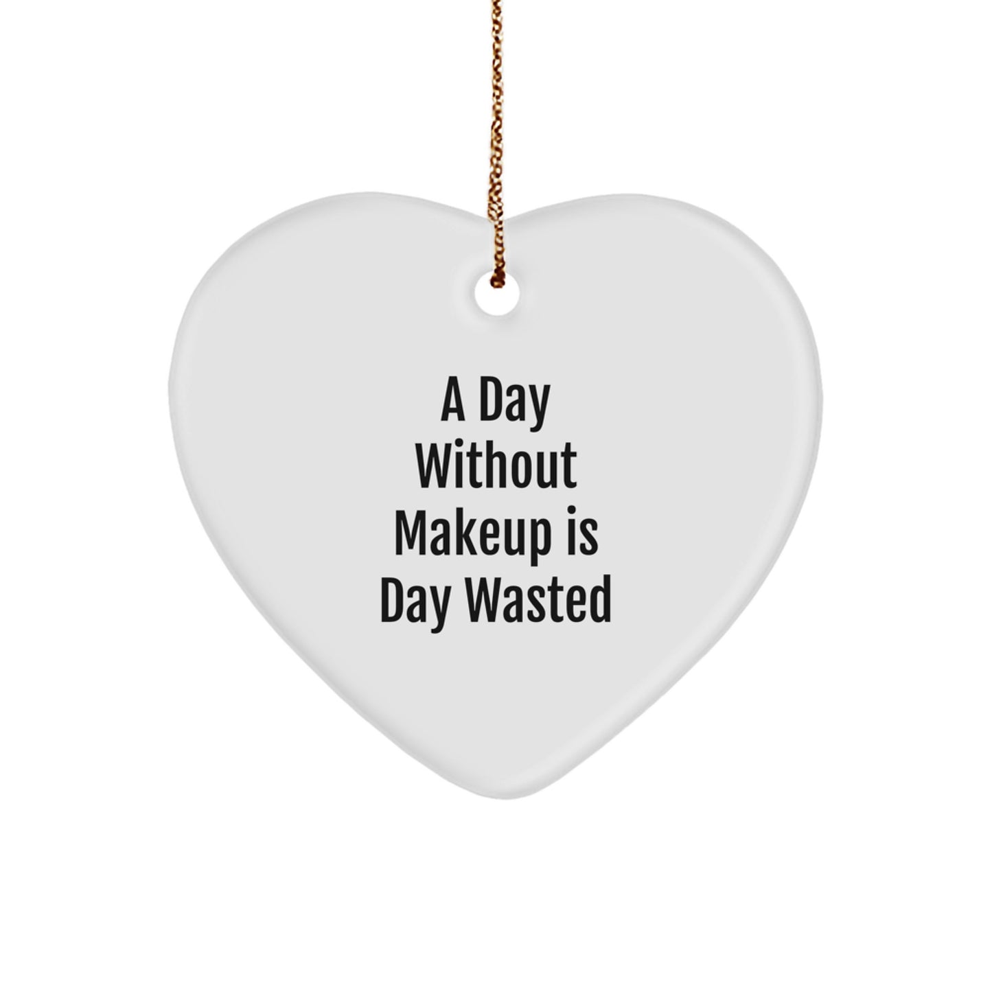 Makeup Lovers' Delight, Heart Ornament Gifts from Friends, A Day Without Makeup Is Day Wasted, Christmas Unique Presents - Image 1