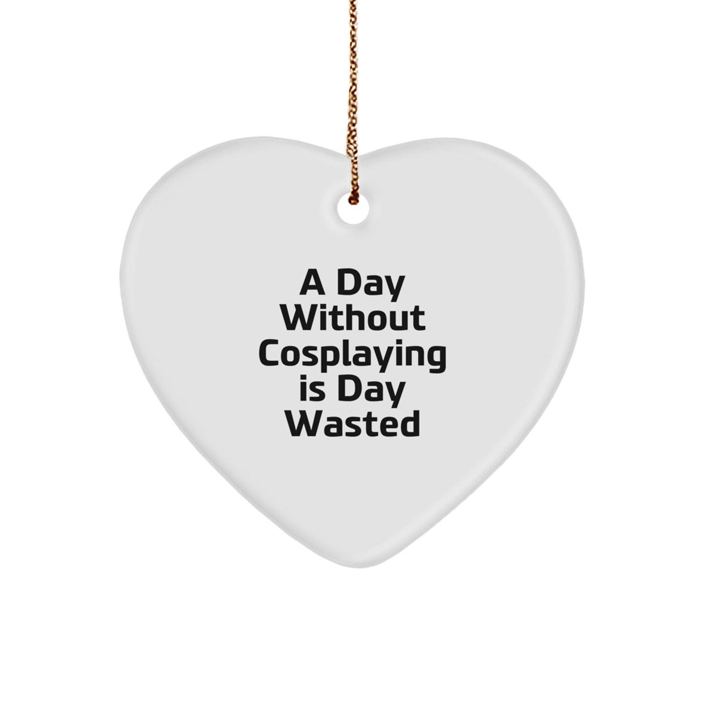 Funny Cosplaying Gifts for Friends from the Heart - 'A Day Without Cosplaying Is Day Wasted' Christmas Ornament - Image 1