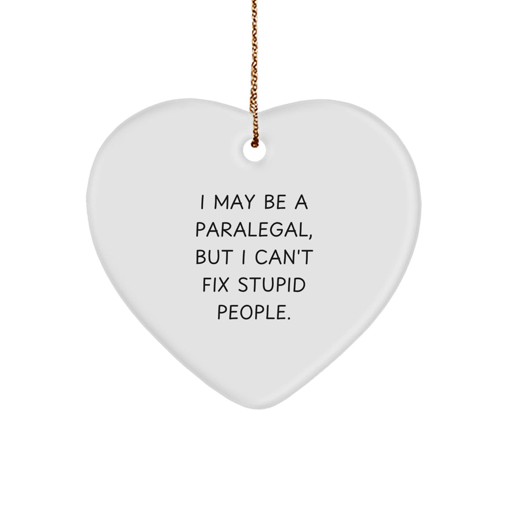 Funny Paralegal Gifts, I May Be A Paralegal, But I Can't Fix Stupid People., Heart Ornament Christmas Unique Gifts from Friends for Paralegal Men - Image 1