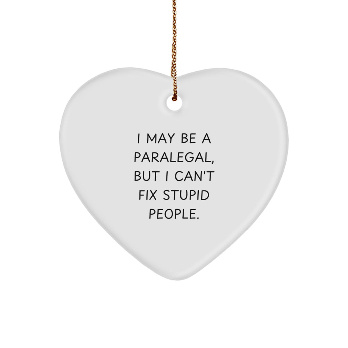 Funny Paralegal Gifts, I May Be A Paralegal, But I Can't Fix Stupid People., Heart Ornament Christmas Unique Gifts from Friends for Paralegal Men - Image 1