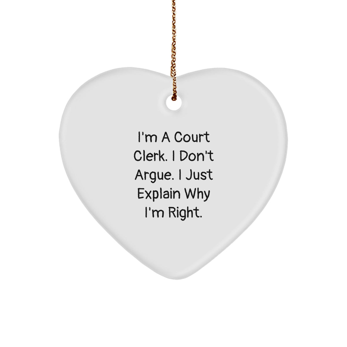 Court Clerk Humor Heart Ornament, 'I'm A Court Clerk. I Don't Argue. I Just Explain Why I'm Right.' Gifts from Friends for Family - Image 1