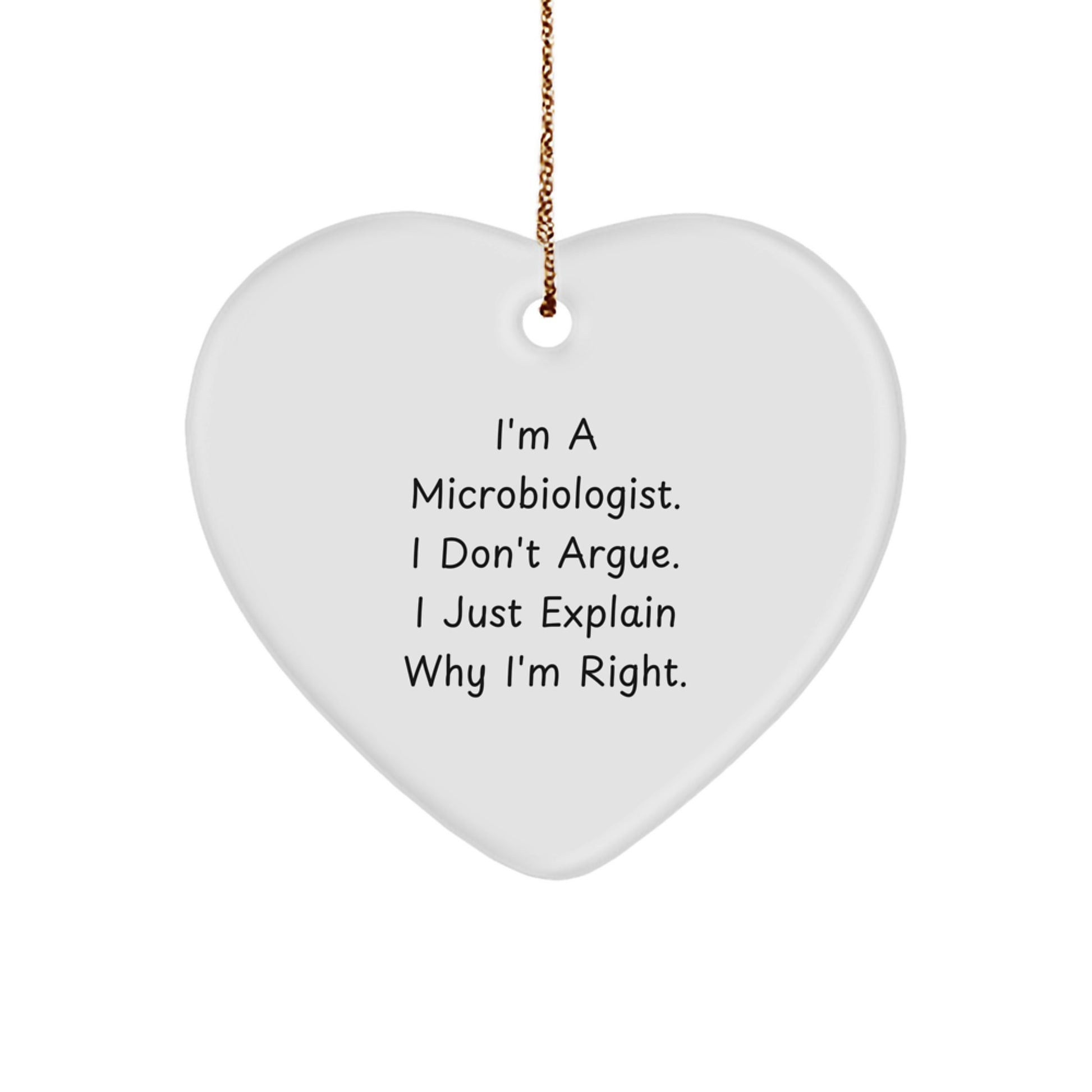 Funny Microbiologist Gifts for Him - Heart Ornament with I'm A Microbiologist I Don't Argue I Just Explain Why I'm Right - Unique Christmas Unique Gifts from Friends for Microbiologist - Image 1