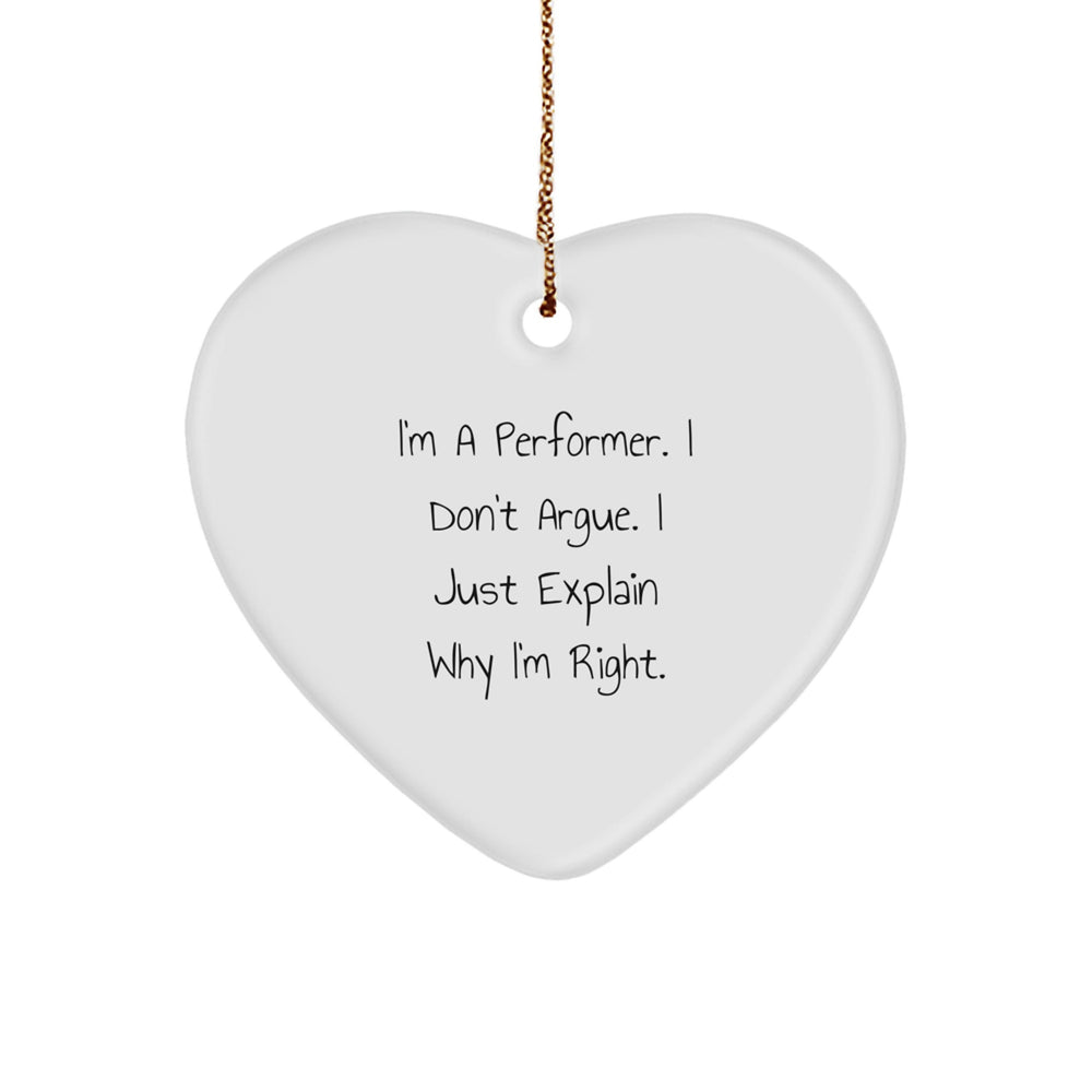 Funny Performer Gifts from Friends - Heart Ornament for Men, Women, or Coworkers - 'I'm A Performer. I Don't Argue. I Just Explain Why I'm Right.' Christmas Unique Presents - Image 1