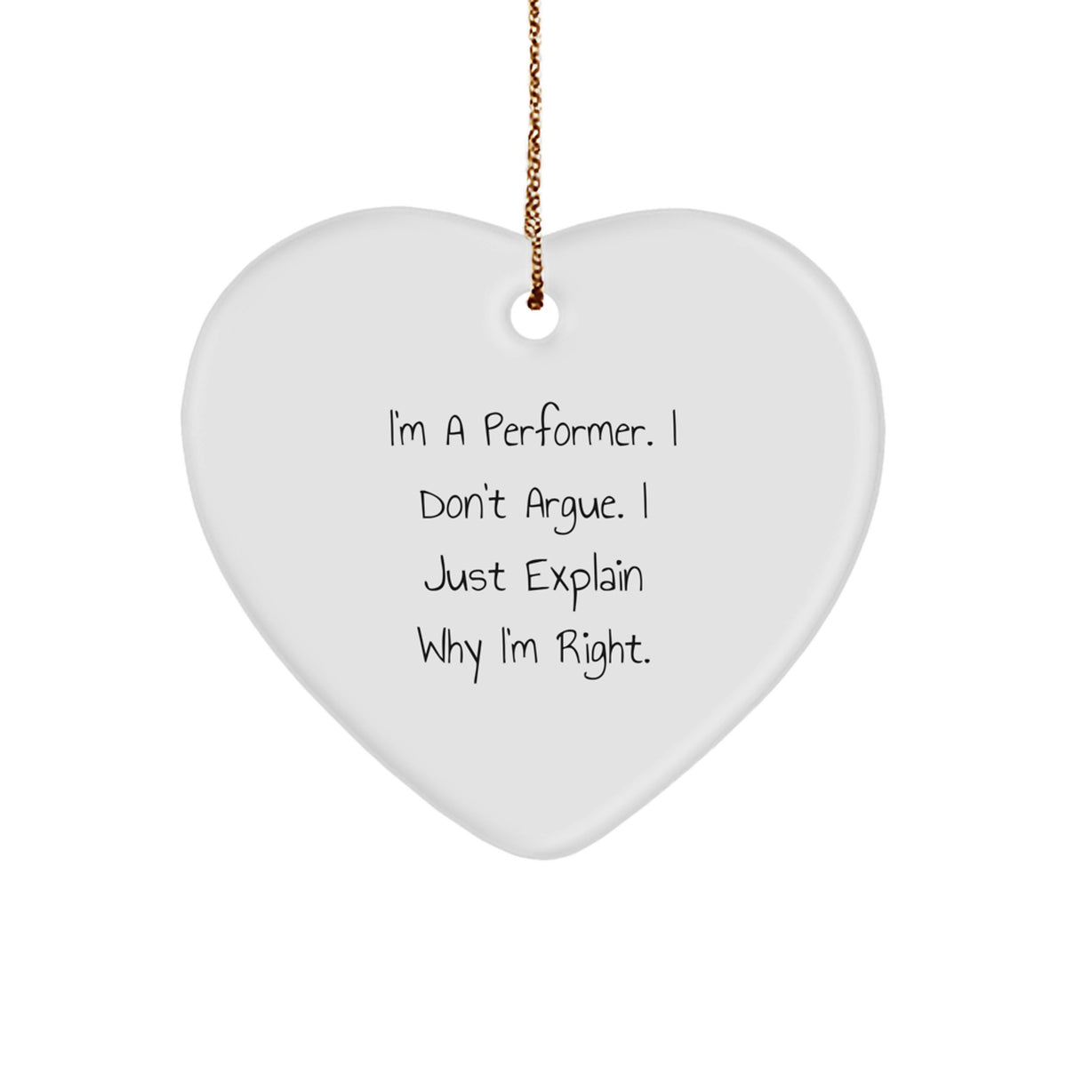Funny Performer Gifts from Friends - Heart Ornament for Men, Women, or Coworkers - 'I'm A Performer. I Don't Argue. I Just Explain Why I'm Right.' Christmas Unique Presents - Image 1