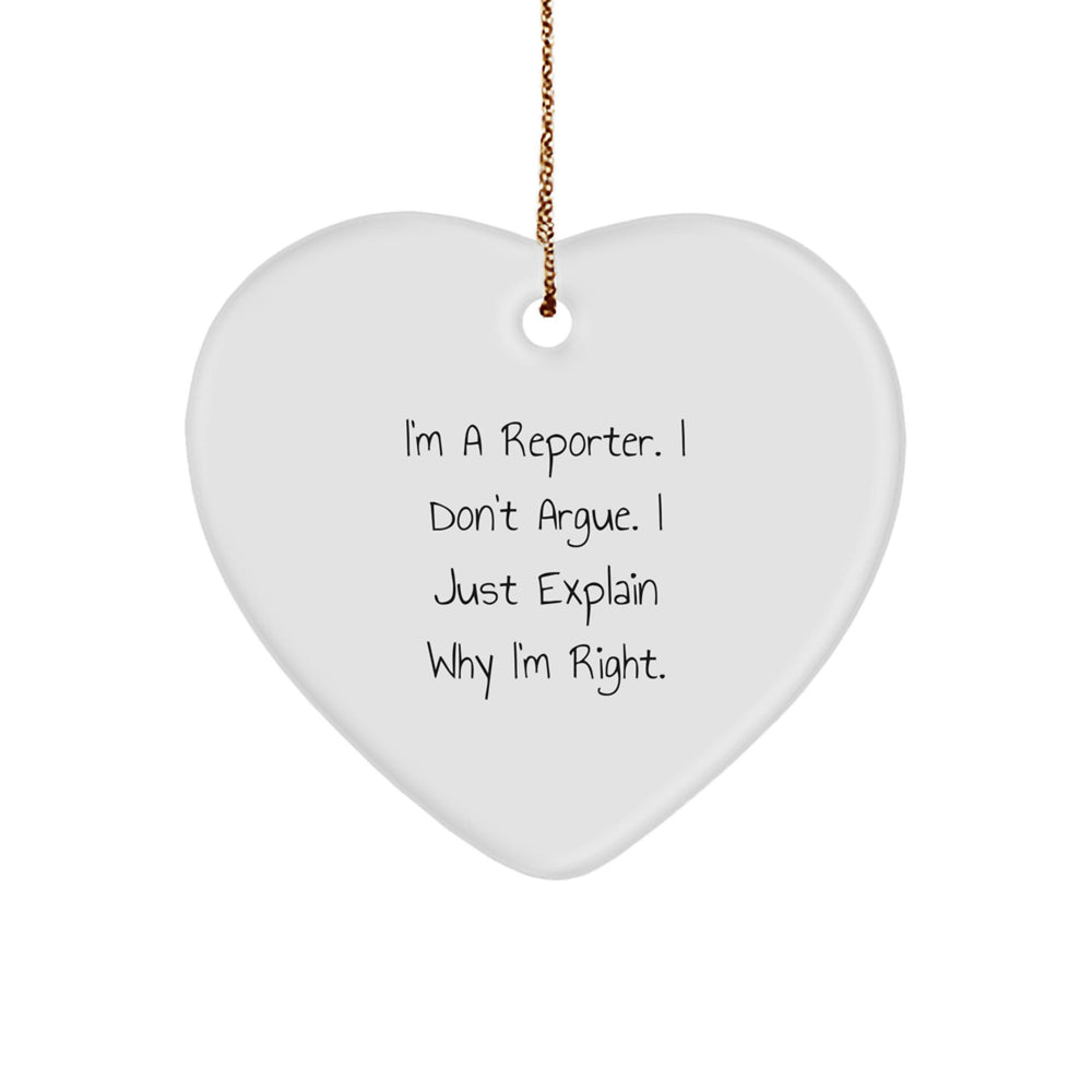 Funny Reporter Gifts, Heart Ornament for Christmas - 'I'm A Reporter. I Don't Argue. I Just Explain Why I'm Right.' from Friends, Coworkers, or Family - Image 1