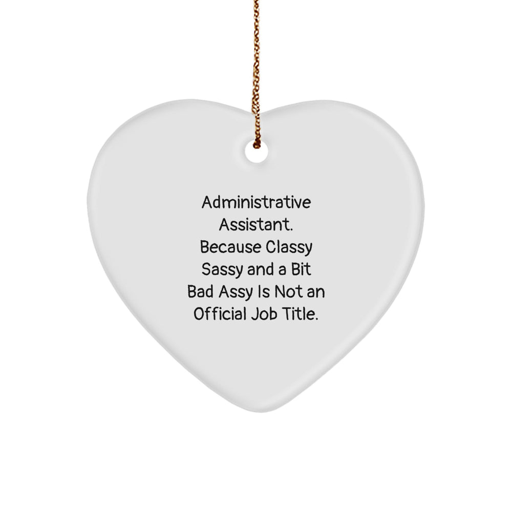 Funny Administrative Assistant Gifts, Heart Ornament, 'Administrative Assistant. Because Classy Sassy And A Bit Fearlessy Is Not An Official Job Title.' for Christmas - Image 1
