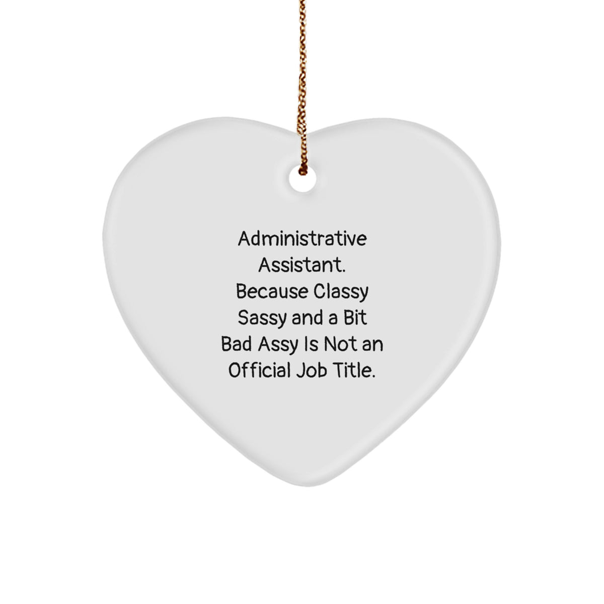 Funny Administrative Assistant Gifts, Heart Ornament, 'Administrative Assistant. Because Classy Sassy And A Bit Fearlessy Is Not An Official Job Title.' for Christmas - Image 1