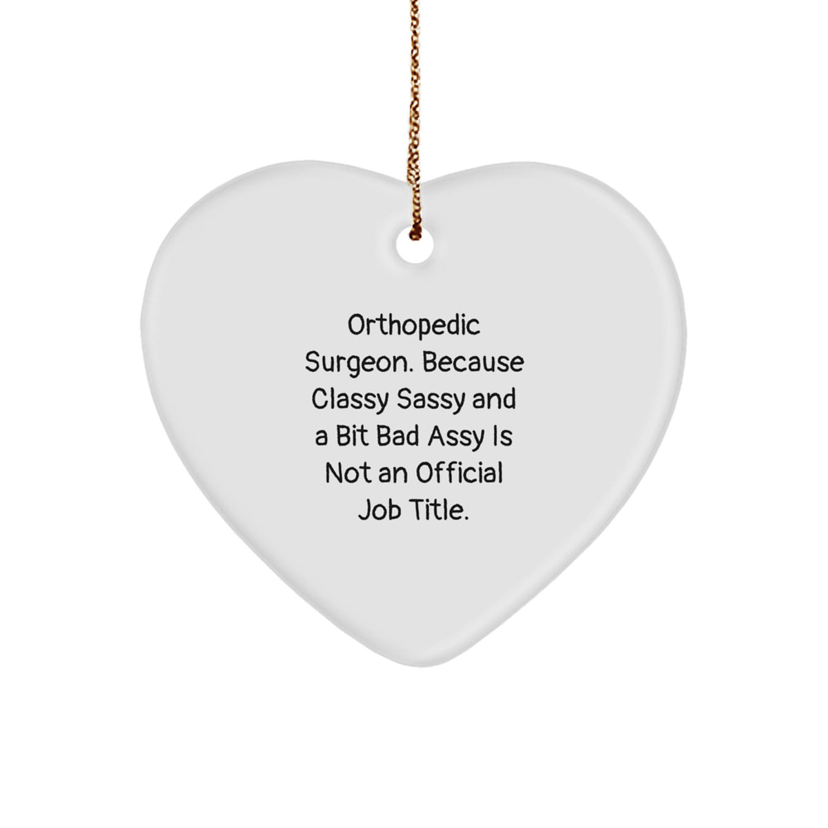 Funny Orthopedic Surgeon Gifts, 'Classy Sassy And A Bit Fearlessy Is Not An Official Job Title.' Quote, Heart Ornament for Christmas, Gifts from Friends to Orthopedic Surgeon - Image 1