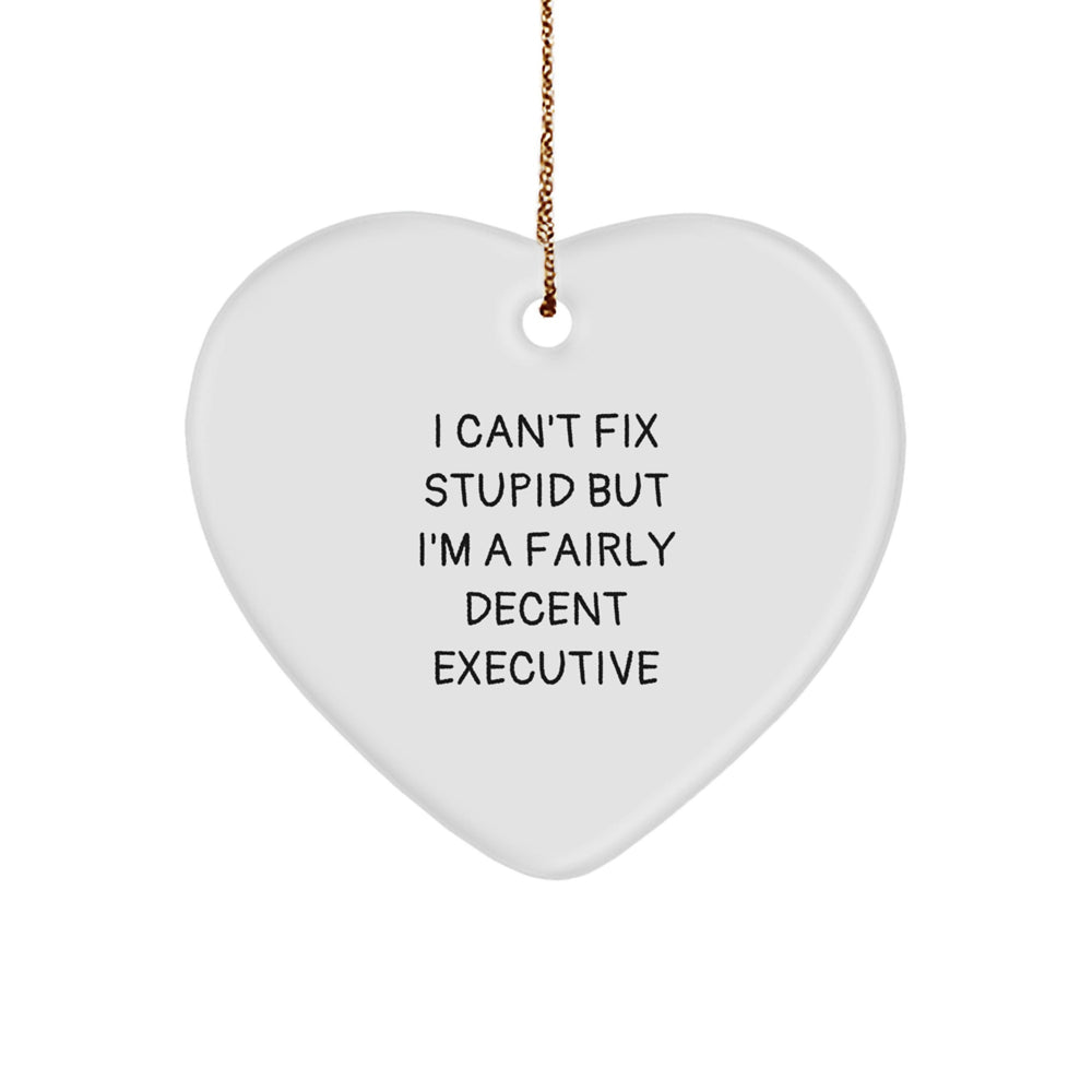 Executive Heart Ornament Gifts from Men to Friends and Family with Funny Quote, 'I Can't Fix Stupid But I'm A Fairly Decent Executive', Unique Christmas Unique Gifts for Him or Her - Image 1