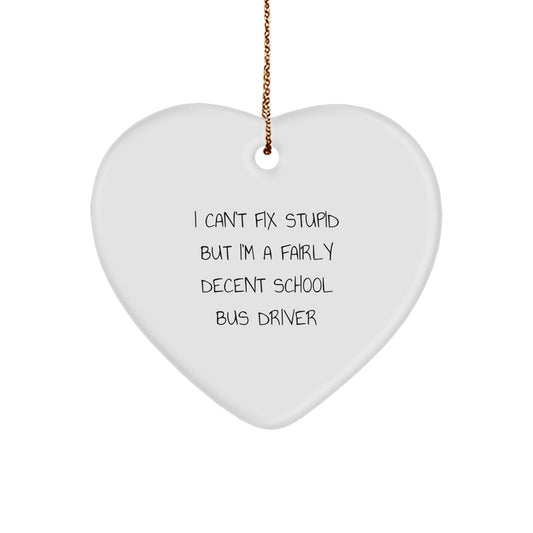 Funny School Bus Driver Gifts from Men to School Bus Drivers - Heart Ornament with 'I Can't Fix Stupid But I'm A Fairly Decent School Bus Driver' Quote for Christmas - Image 1