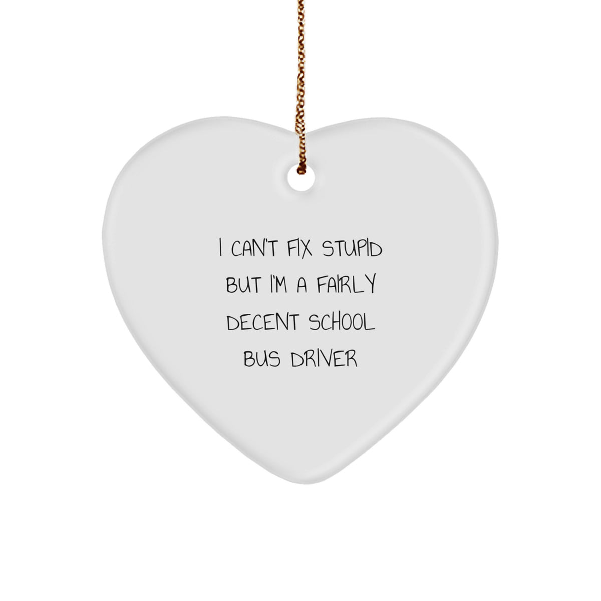 Funny School Bus Driver Gifts from Men to School Bus Drivers - Heart Ornament with 'I Can't Fix Stupid But I'm A Fairly Decent School Bus Driver' Quote for Christmas - Image 1