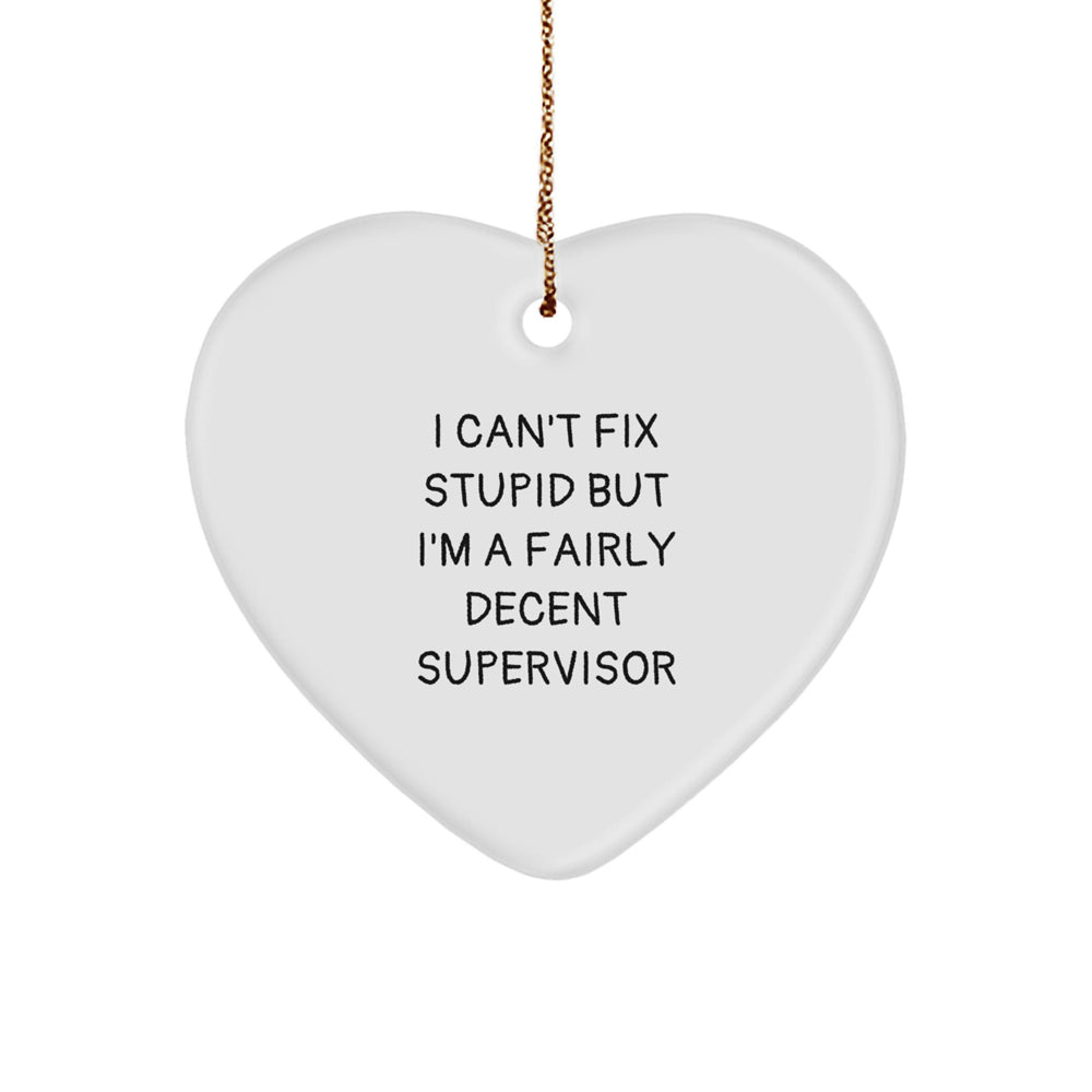Funny Supervisor Gifts for Christmas - Heart Ornament with I Can't Fix Stupid But I'm A Fairly Decent Supervisor Quote, Gifts from Coworkers to Supervisor - Image 1