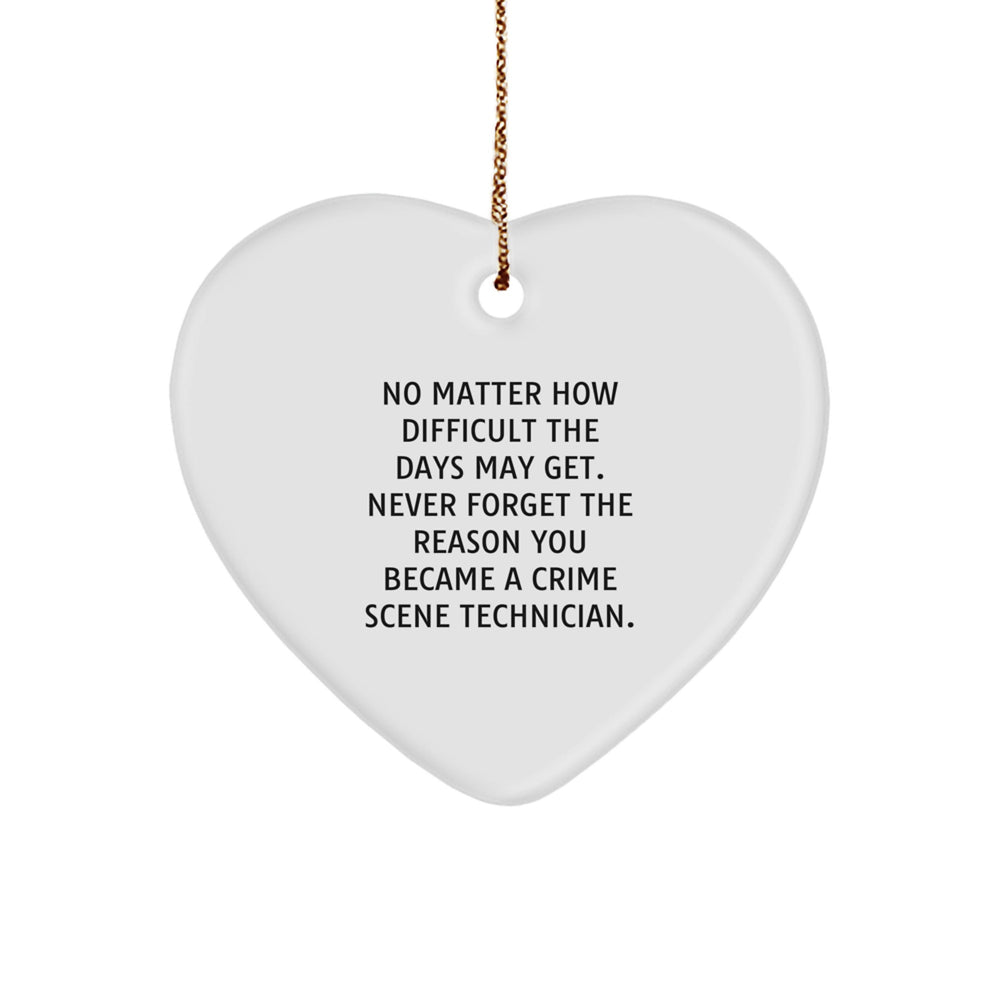 Crime Scene Technician Heart Ornament, Gifts from Friends, Gifts for Crime Scene Technician, Inspirational Quote, 'No Matter How Difficult The Days May Get' - Image 1