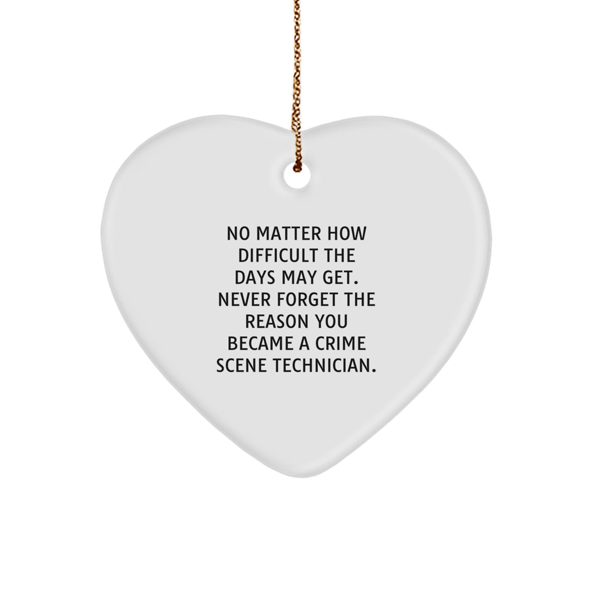Crime Scene Technician Heart Ornament, Gifts from Friends, Gifts for Crime Scene Technician, Inspirational Quote, 'No Matter How Difficult The Days May Get' - Image 1