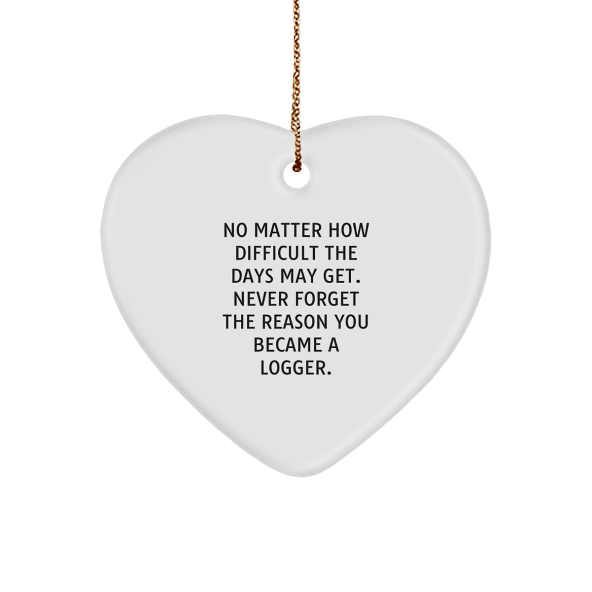 Logger Heart Ornament Gifts from Friends, Coworkers, or Family - 'No Matter How Difficult...', White, Heart Shaped, Durable MDF, Christmas Unique Gifts for Logger Men, Women - Image 1