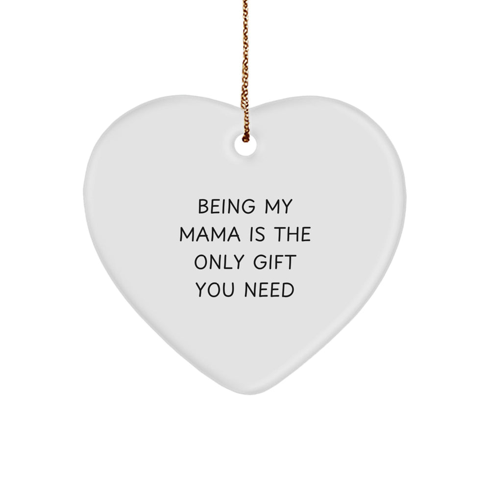 Funny Heart Ornament Gifts from Mama to Men, Women, Friends, or Family - Being My Mama Is The Only Gift You Need, Christmas Unique Decorations, Mama Heart Shaped Gift - Image 1