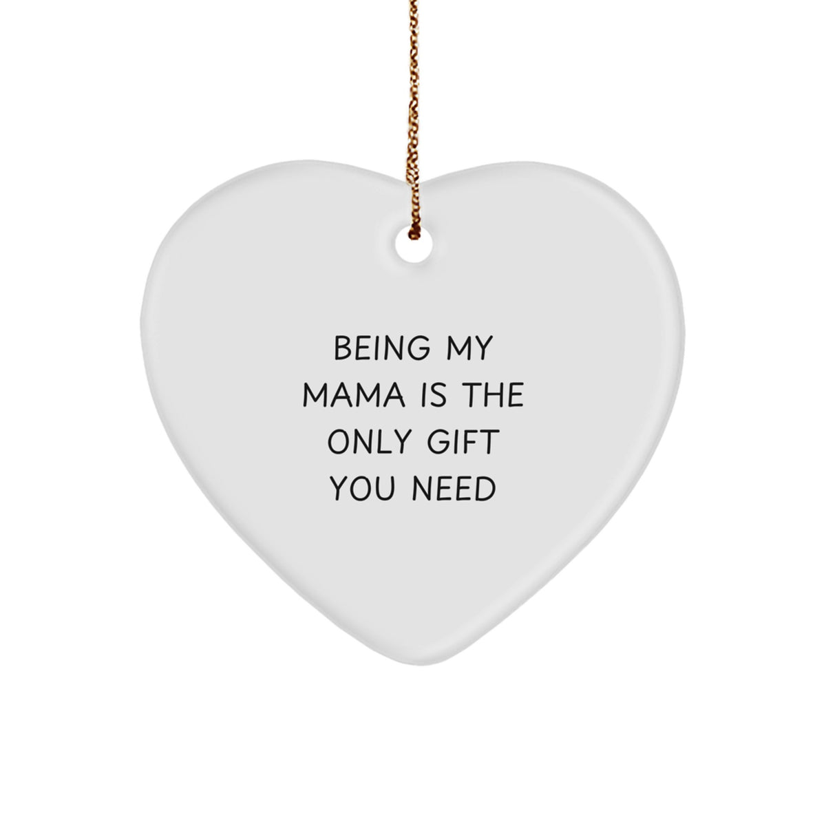 Funny Heart Ornament Gifts from Mama to Men, Women, Friends, or Family - Being My Mama Is The Only Gift You Need, Christmas Unique Decorations, Mama Heart Shaped Gift - Image 1