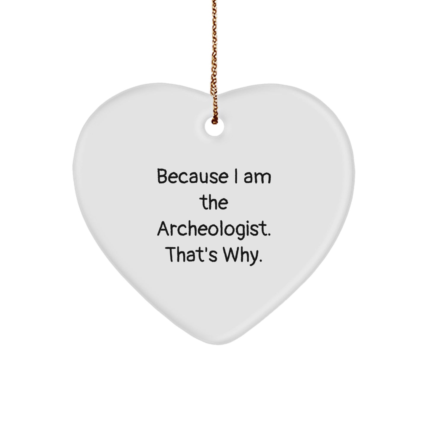 Funny Archeologist Gifts for Men, Heart Ornament with Because I Am The Archeologist That's Why Quote, Perfect Christmas Unique Gifts - Image 1