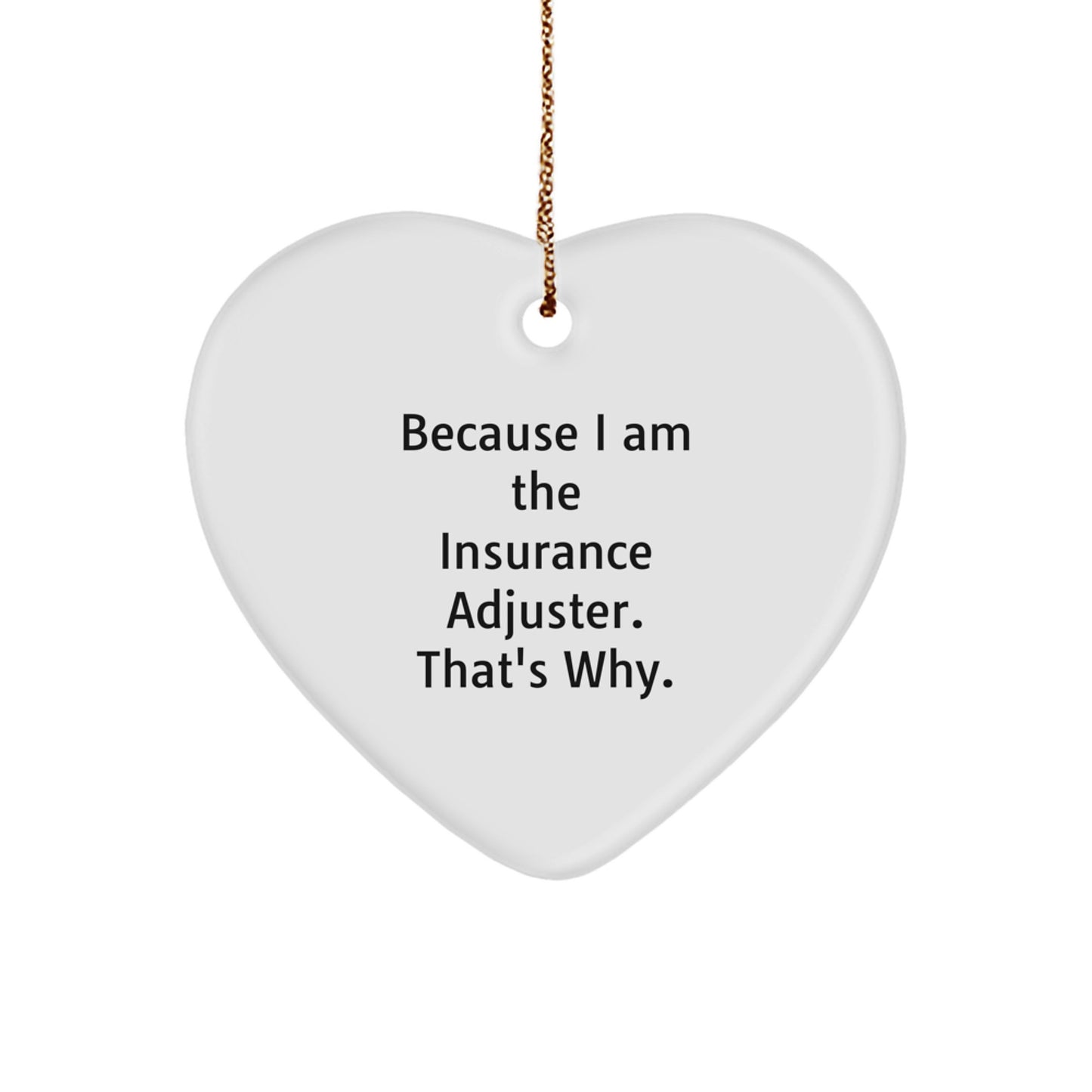Funny Insurance Adjuster Gifts from Friends for Christmas Unique Heart Ornaments - 'Because I Am The Insurance Adjuster. That's Why.' - Image 1