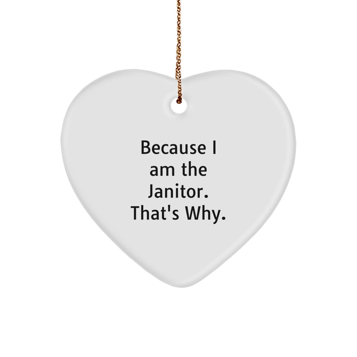 Funny Janitor Gifts, Heart Ornament, Because I Am The Janitor. That's Why. Christmas Unique Gifts from Friends and Family - Image 1