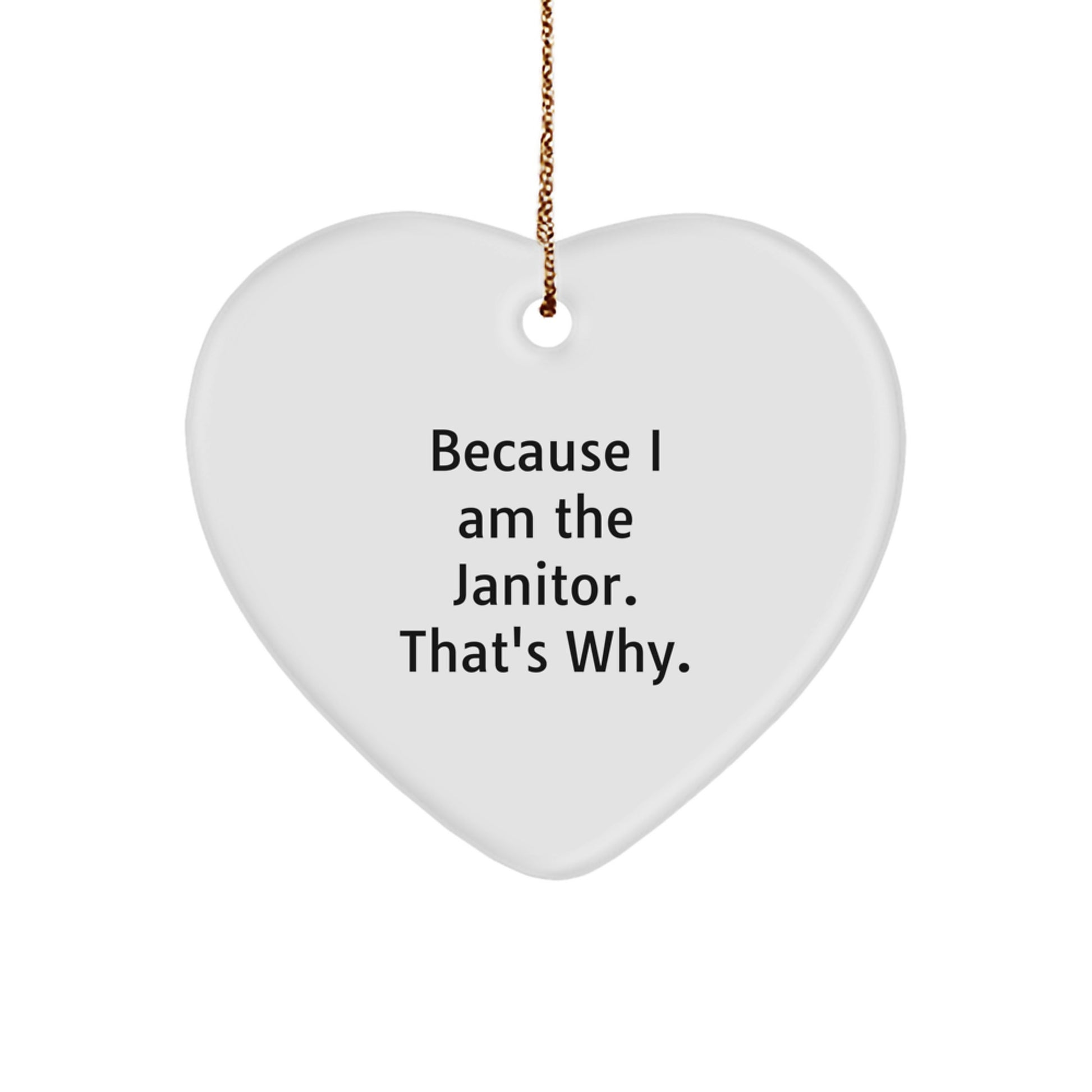 Funny Janitor Gifts, Heart Ornament, Because I Am The Janitor. That's Why. Christmas Unique Gifts from Friends and Family - Image 1