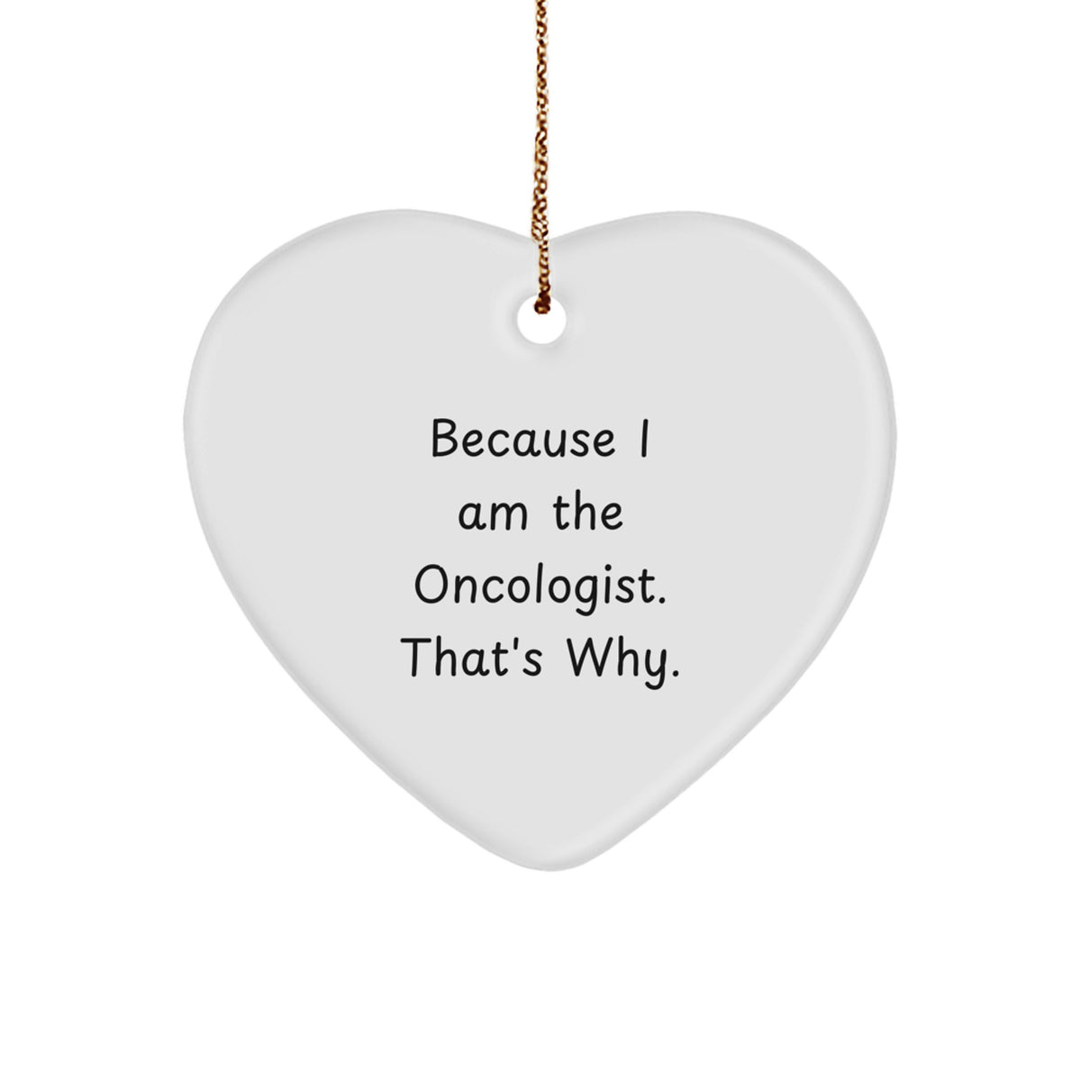 Funny Oncologist Gifts from Friends for Him - Heart Ornament because I Am The Oncologist That's Why, Unique Christmas Unique Gifts for Men, Women, Friends, Coworkers - Image 1