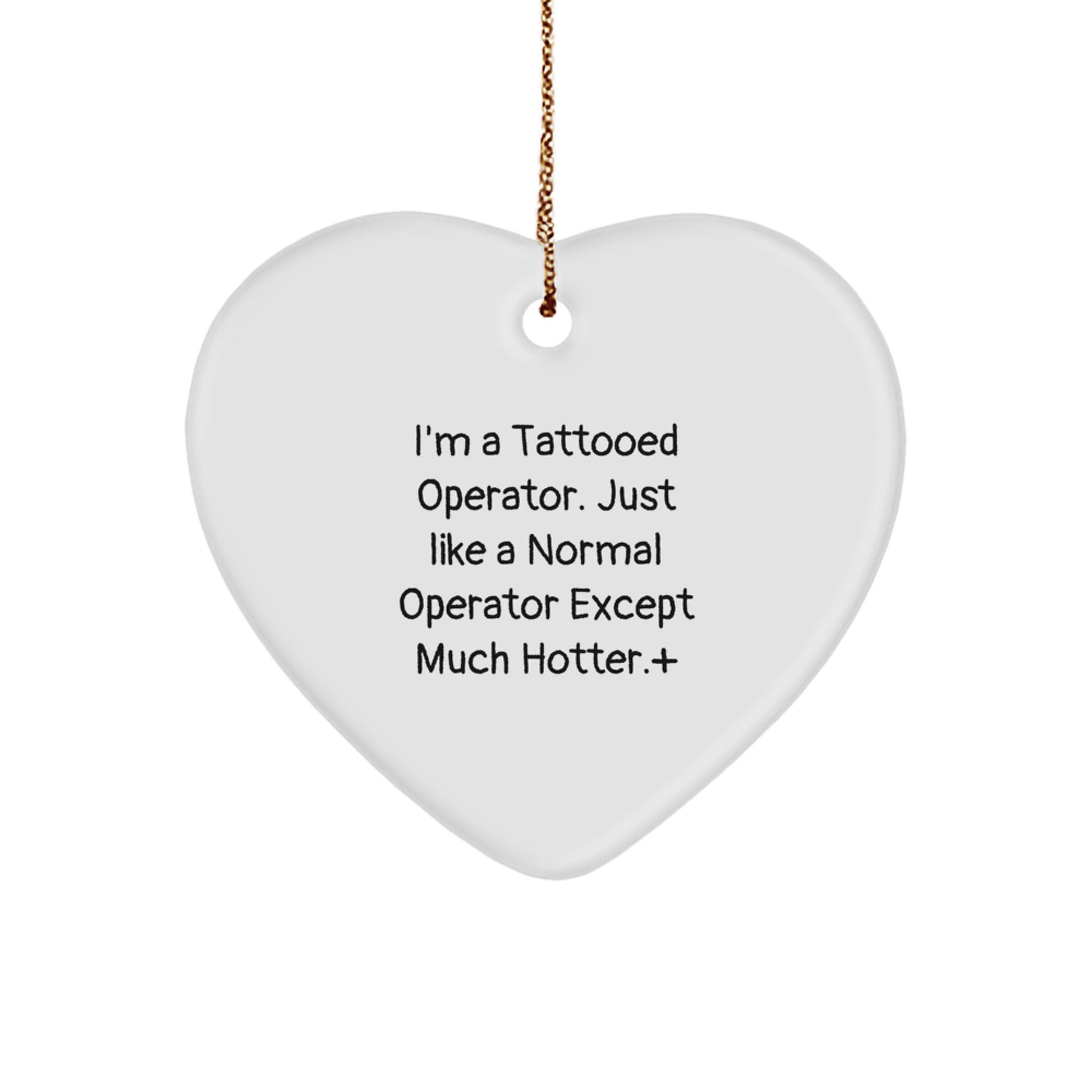 Operator Gifts Funny Heart Ornament for Men from Operator, 'I'm A Tattooed Operator. Just Like A Normal Operator Except Much Hotter.' - Image 1