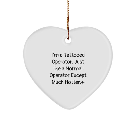 Operator Gifts Funny Heart Ornament for Men from Operator, 'I'm A Tattooed Operator. Just Like A Normal Operator Except Much Hotter.' - Image 1