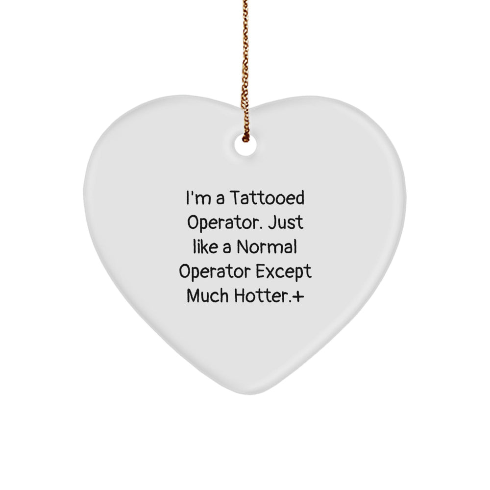 Operator Gifts Funny Heart Ornament for Men from Operator, 'I'm A Tattooed Operator. Just Like A Normal Operator Except Much Hotter.' - Image 1