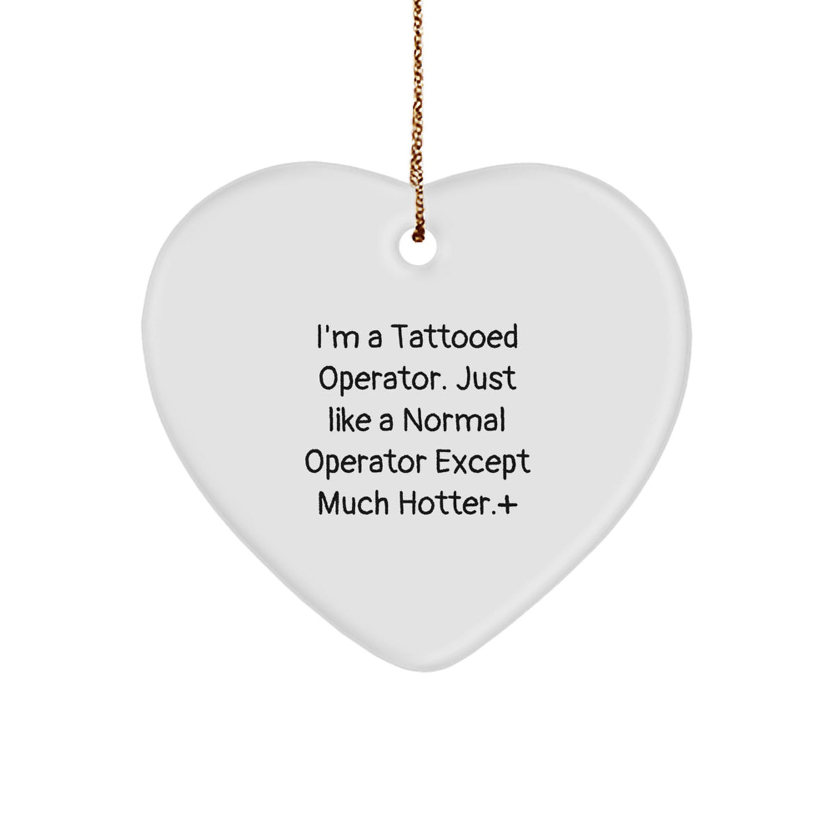 Operator Gifts Funny Heart Ornament for Men from Operator, 'I'm A Tattooed Operator. Just Like A Normal Operator Except Much Hotter.' - Image 1