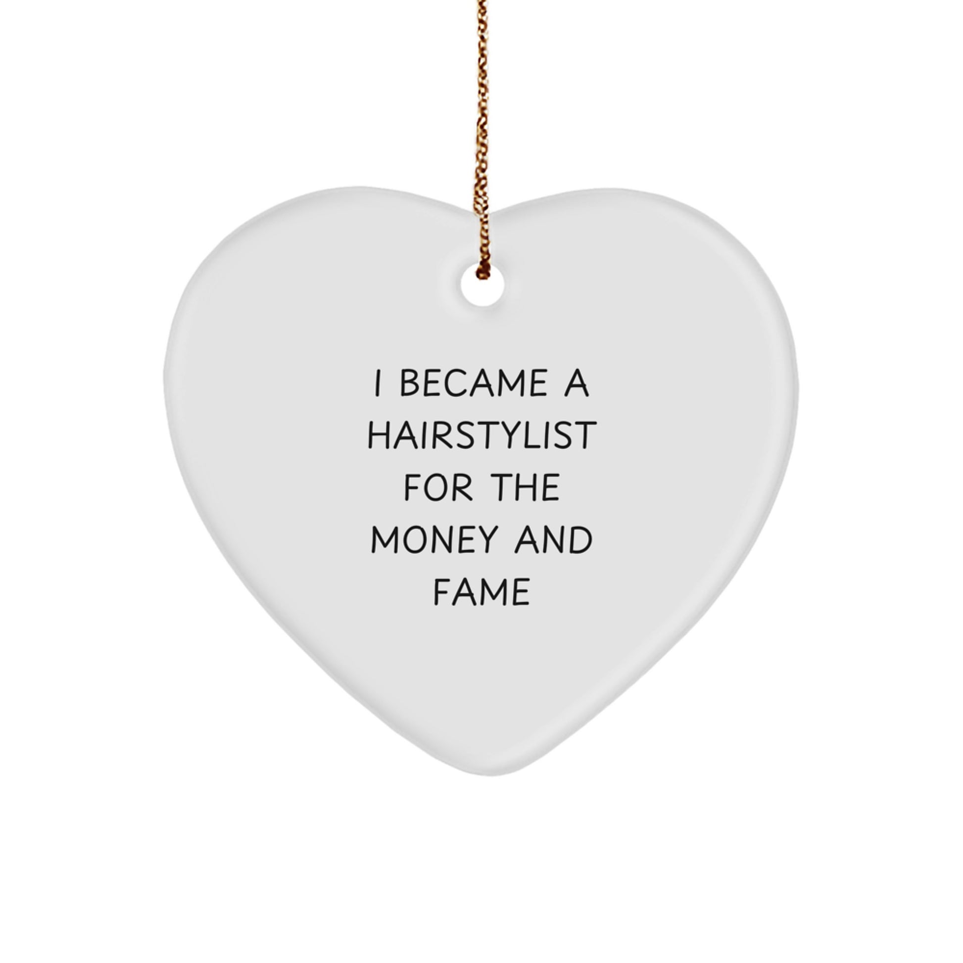 Funny Hairstylist Gifts from Friends - 'I Became A Hairstylist For The Money And Fame' Christmas Unique Heart Ornament - Image 1