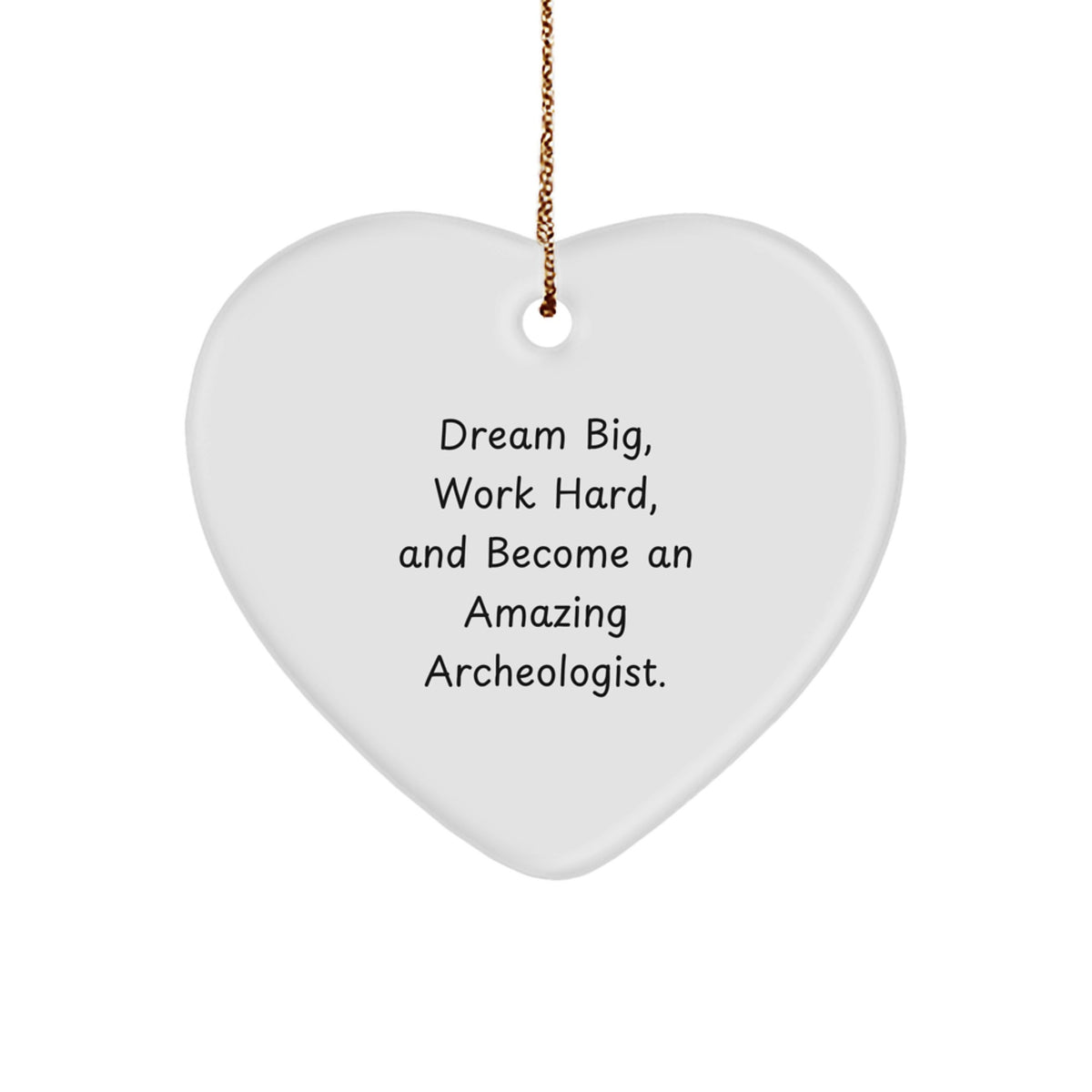 Inspirational Archeologist Heart Ornaments, Gifts for Archeologists, Funny Quote 'Dream Big, Work Hard, And Become An Amazing Archeologist.' from Friends, Family, Coworkers - Image 1