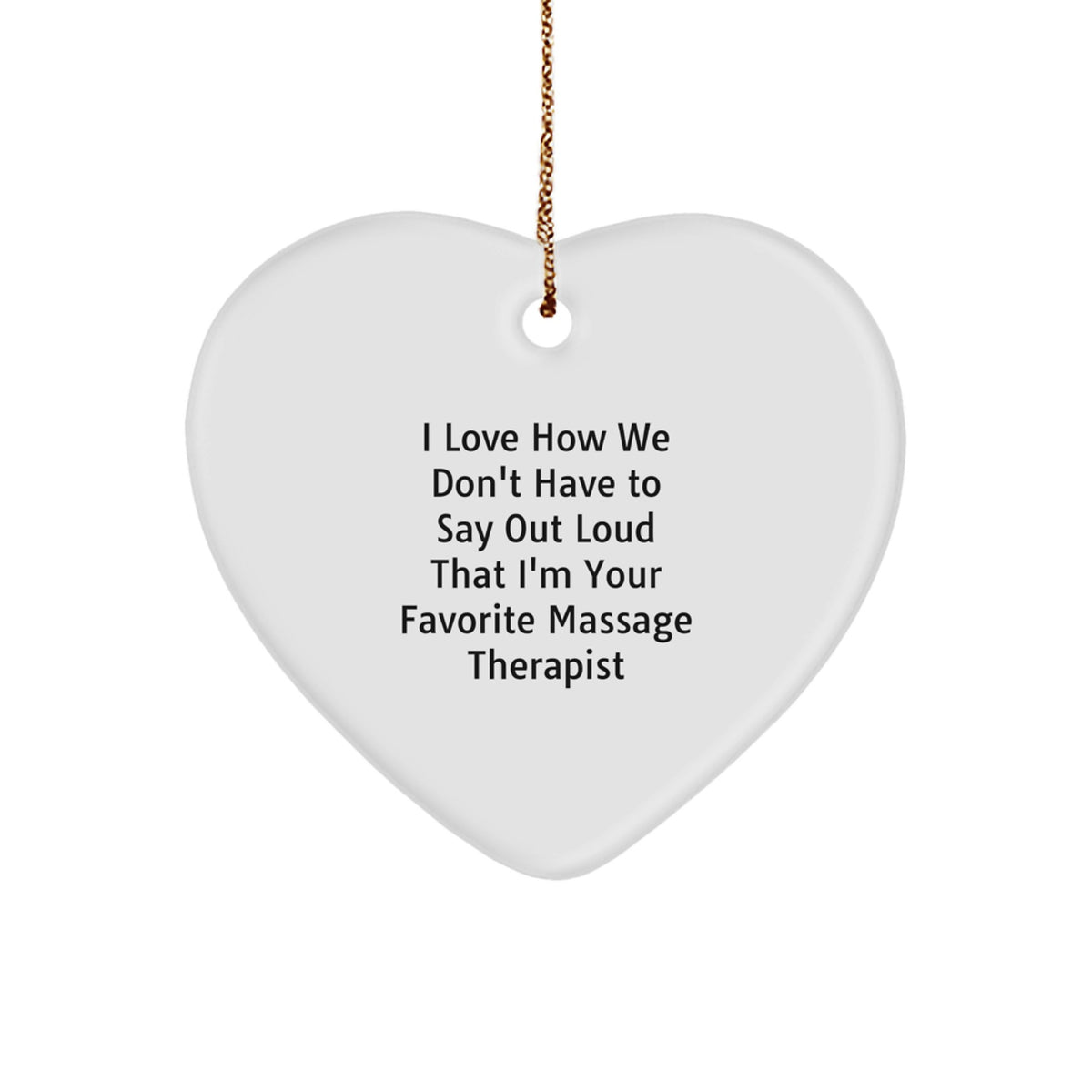 Funny Massage Therapist Heart Ornament Gifts from Friends for Christmas, I Love How We Don't Have To Say Out Loud That I'm Your Favorite - Image 1